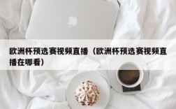 欧洲杯预选赛视频直播（欧洲杯预选赛视频直播在哪看）