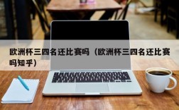 欧洲杯三四名还比赛吗（欧洲杯三四名还比赛吗知乎）