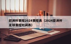 欧洲杯赛程2024赛程表（2024亚洲杯足球赛程时间表）