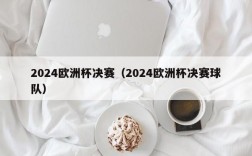 2024欧洲杯决赛（2024欧洲杯决赛球队）